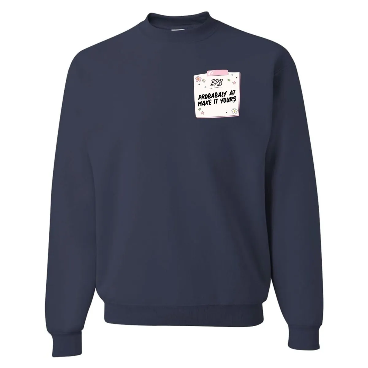 Make It Yours™ 'BRB, Probably At' Crewneck Sweatshirt