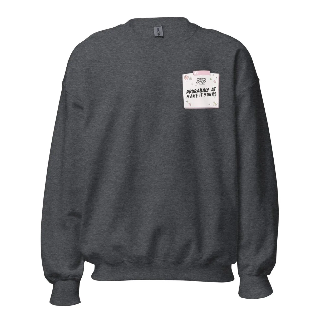 Make It Yours™ 'BRB, Probably At' Crewneck Sweatshirt