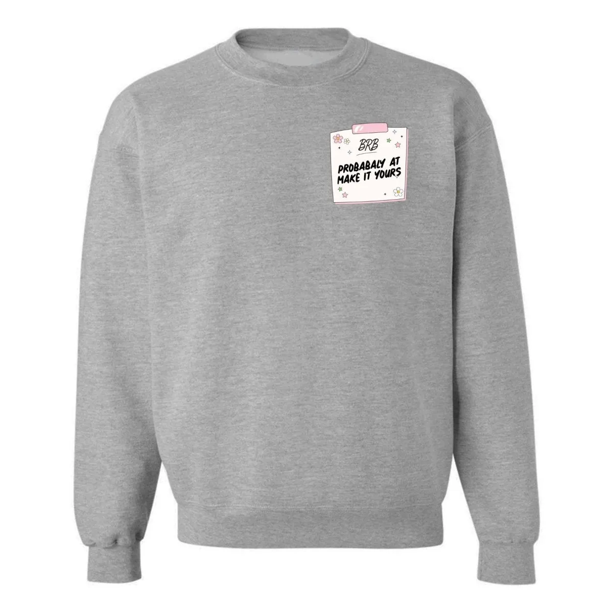 Make It Yours™ 'BRB, Probably At' Crewneck Sweatshirt