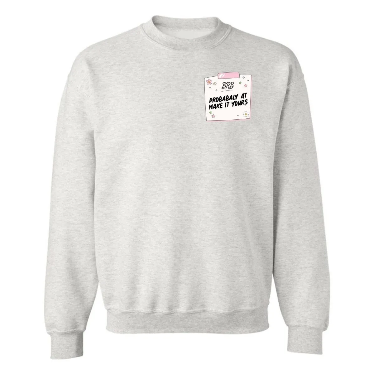 Make It Yours™ 'BRB, Probably At' Crewneck Sweatshirt