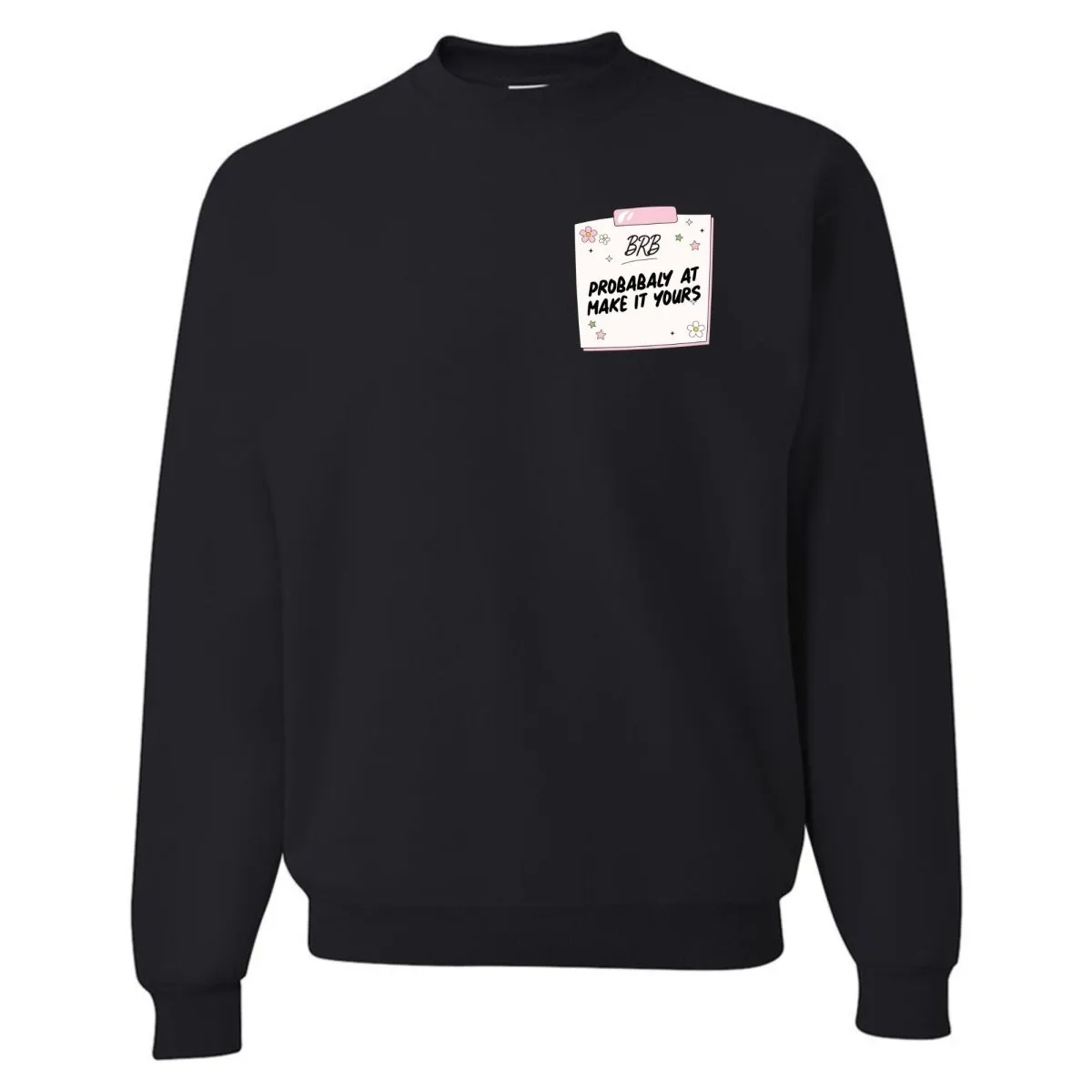 Make It Yours™ 'BRB, Probably At' Crewneck Sweatshirt