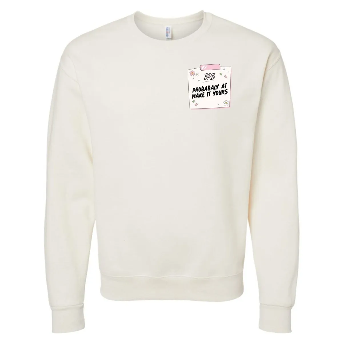 Make It Yours™ 'BRB, Probably At' Crewneck Sweatshirt